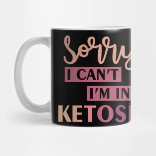 Funny Keto Lifestyle Gift Tee Sorry I Can't I'm In Ketosis Mug